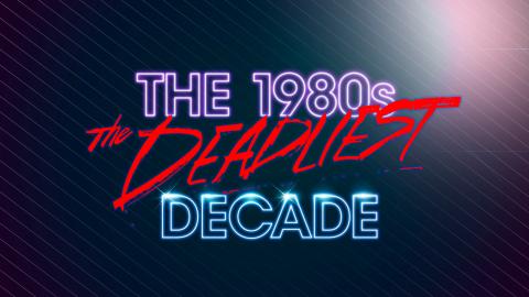 1980s: The Deadliest Decade