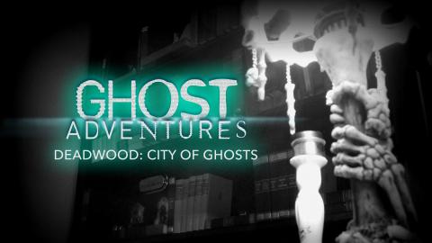 Ghost Adventures: Deadwood: City of Ghosts