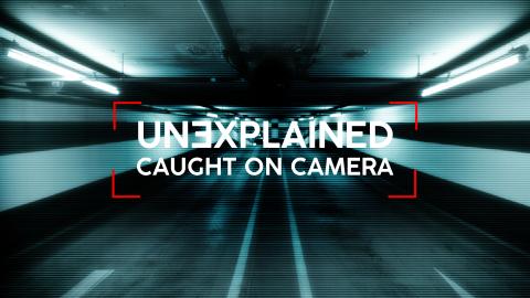 Unexplained: Caught on Camera