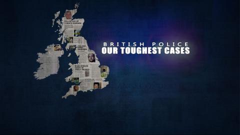 British Police: Our Toughest Cases